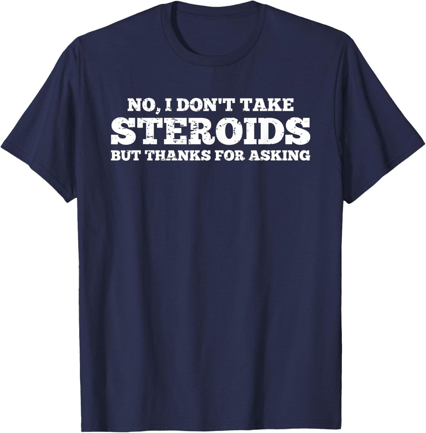 No I Don't Take Steroids But Thanks For Asking Gym T-Shirt - T-Shirt | Navy