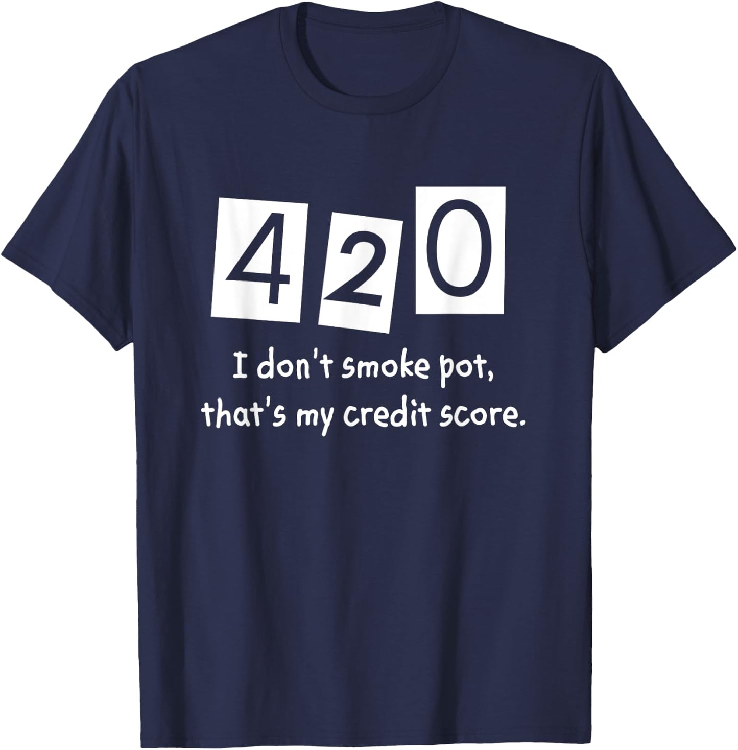 420 I Don't Smoke Pot Thats My Credit Score April Weed Day T-Shirt - T-Shirt | Navy