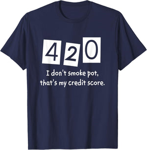420 I Don't Smoke Pot Thats My Credit Score April Weed Day T-Shirt - T-Shirt | Navy