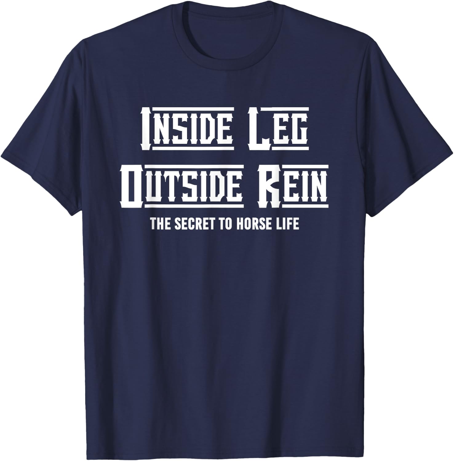 Secret To Horse Life Enthusiast, Inside Leg To Rein Dressage T-Shirt - T-Shirt | Navy
