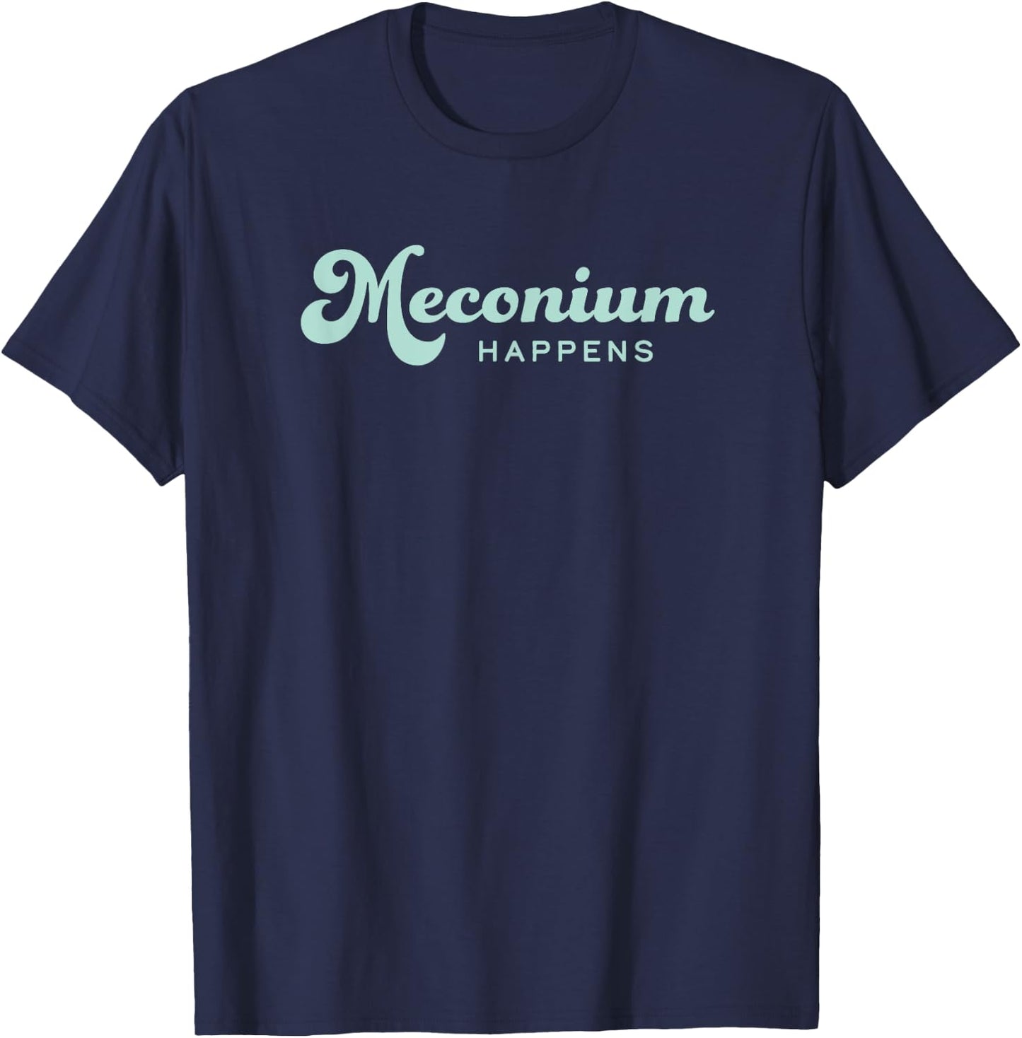 Birth Doula Midwife OBGYN Newborn Nurse Meconium Happens T-Shirt - T-Shirt | Navy
