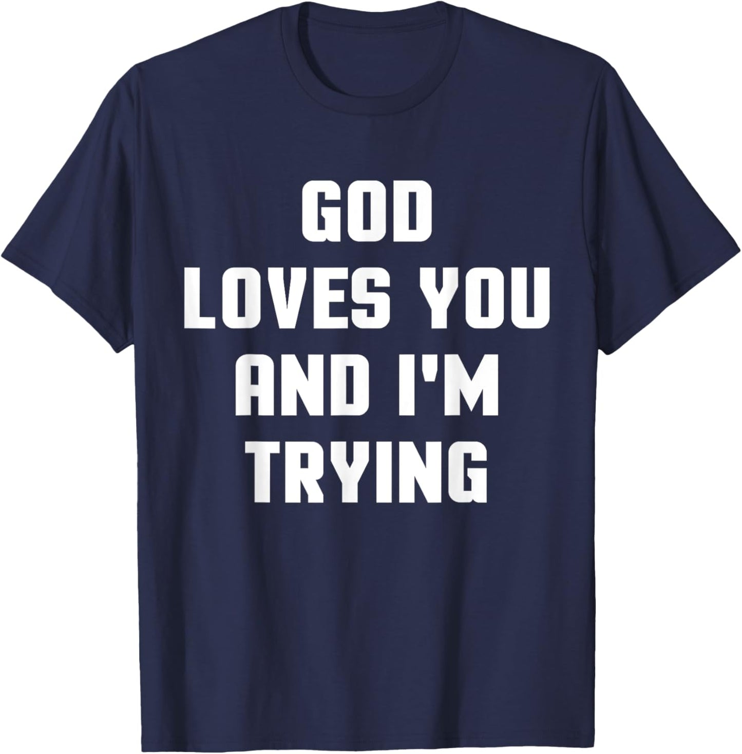 God Loves You and I'm Trying Funny Religious T-Shirt - T-Shirt | Navy