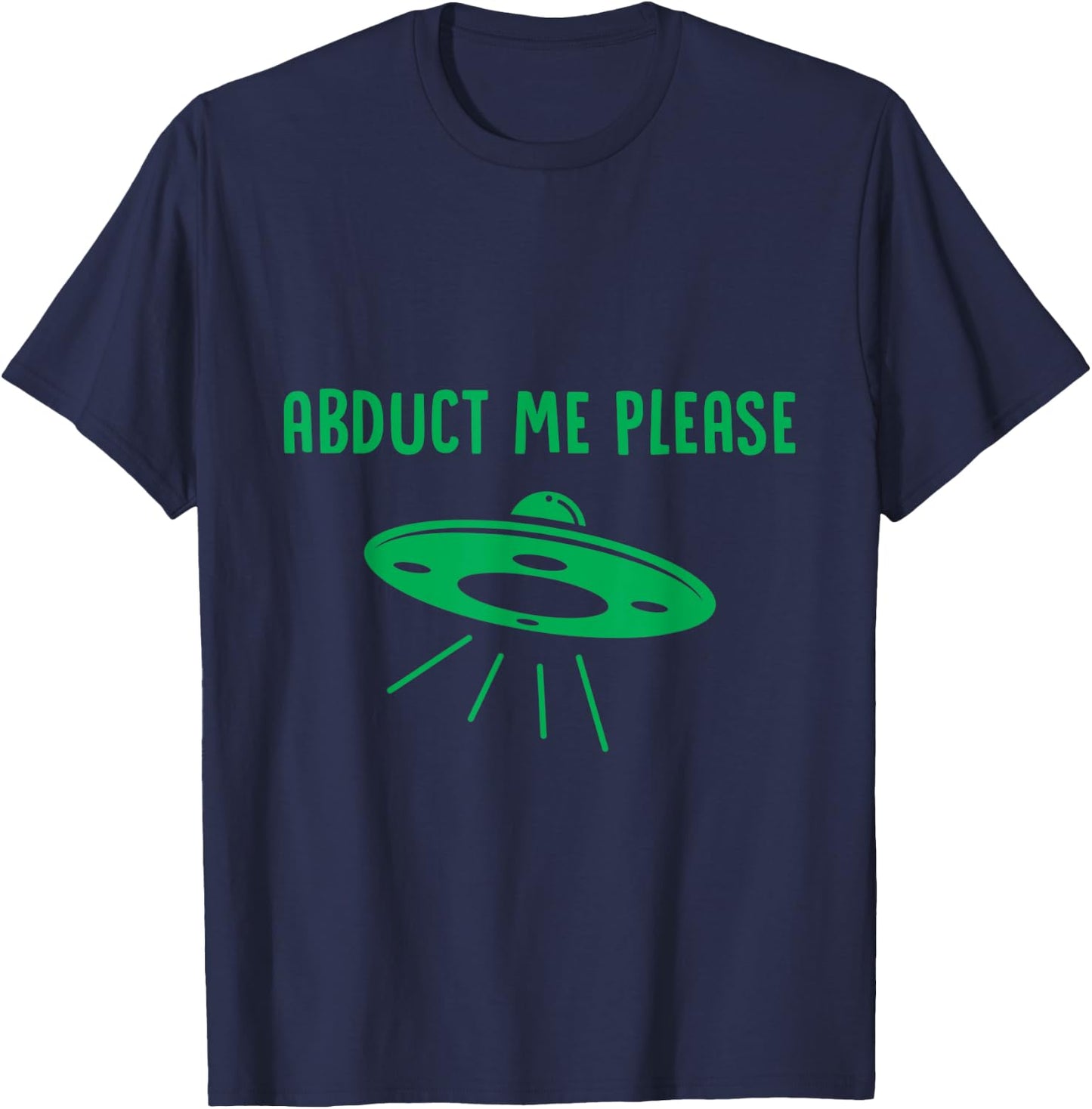 Abduct Me Please - Funny Alien - Ufo Spaceship T Shirt T-Shirt - T-Shirt | Navy