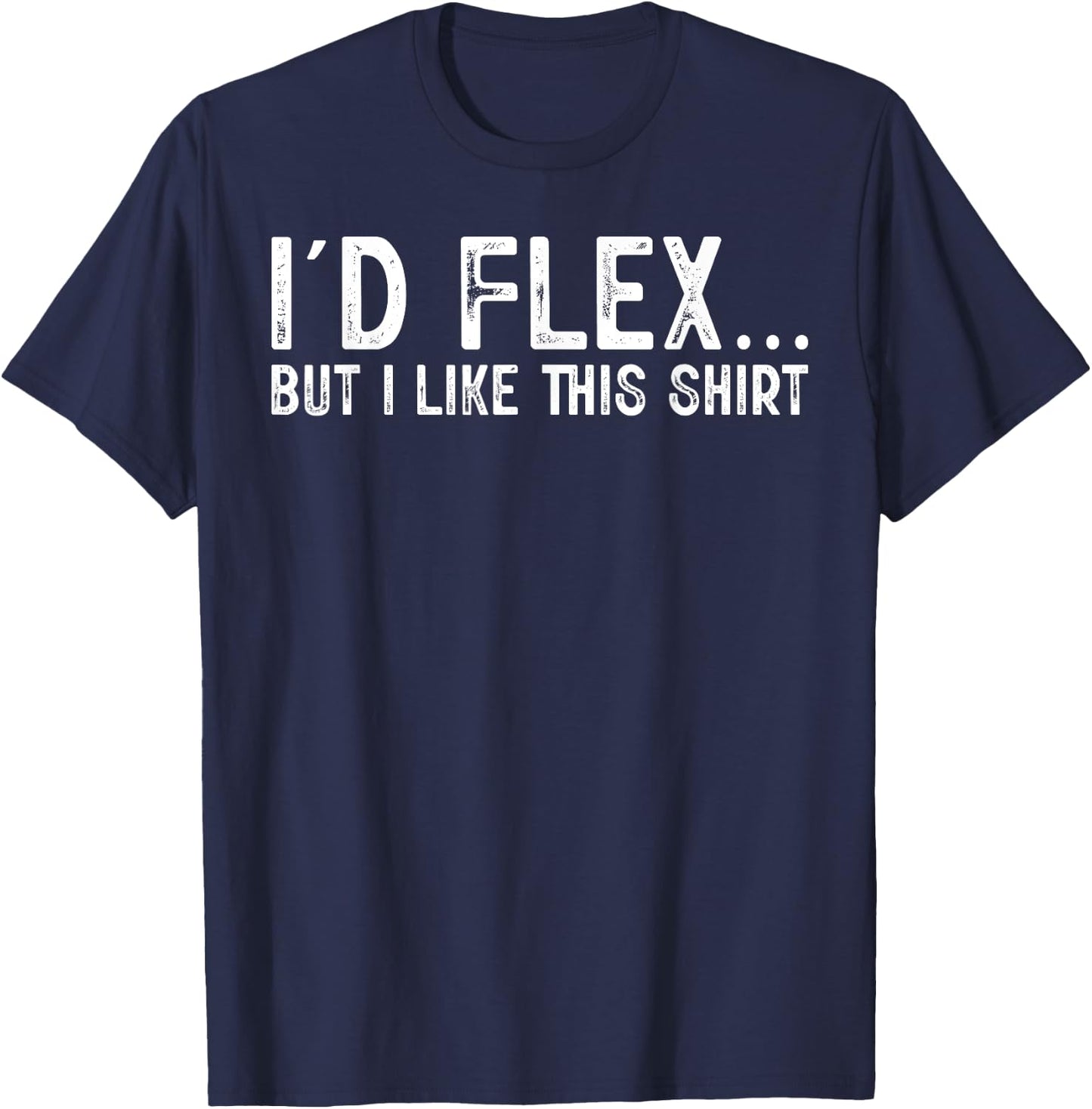 I'd Flex But I Like This Shirt Distressed Workout T-Shirt - T-Shirt | Navy