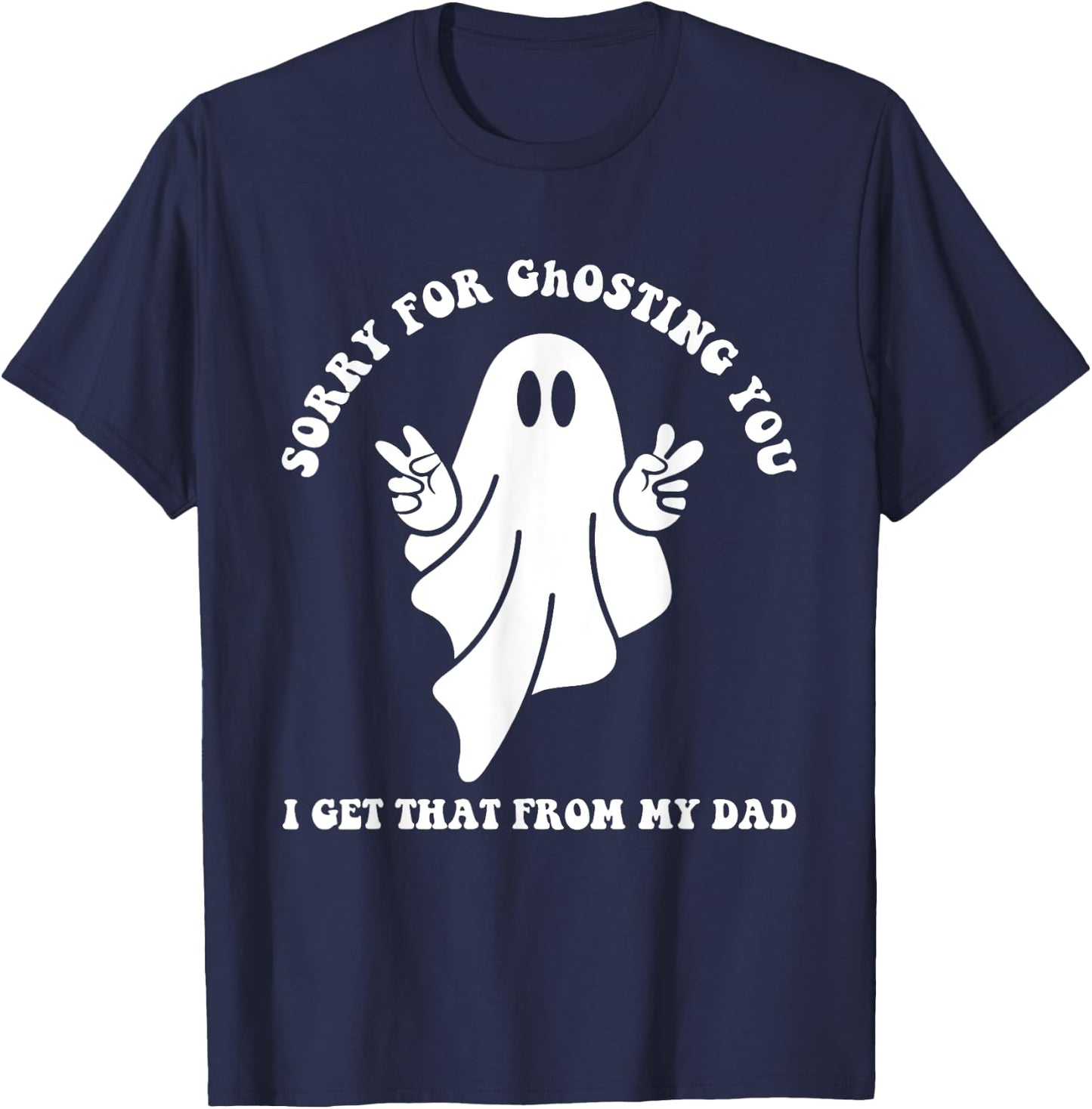 Sorry For Ghosting You I Get That From My Dad Cute Boo Quote T-Shirt - T-Shirt | Navy
