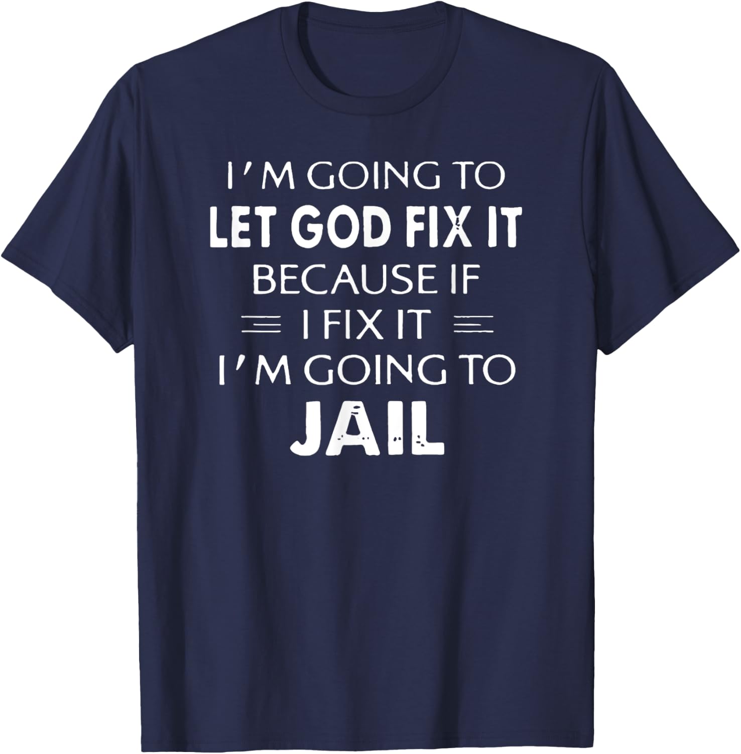 I'm Going to Let God Fix it or, I'm Going To Jail T-Shirt - T-Shirt | Navy
