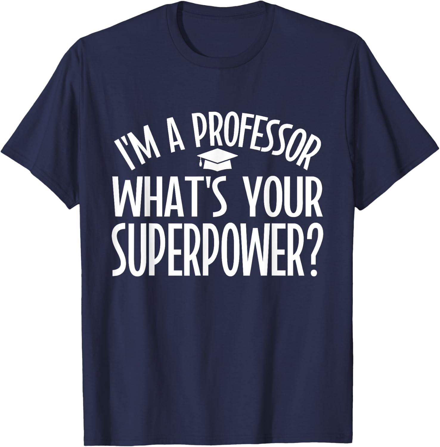 Im a Professor whats your Superpower Professor T-Shirt - T-Shirt | Navy