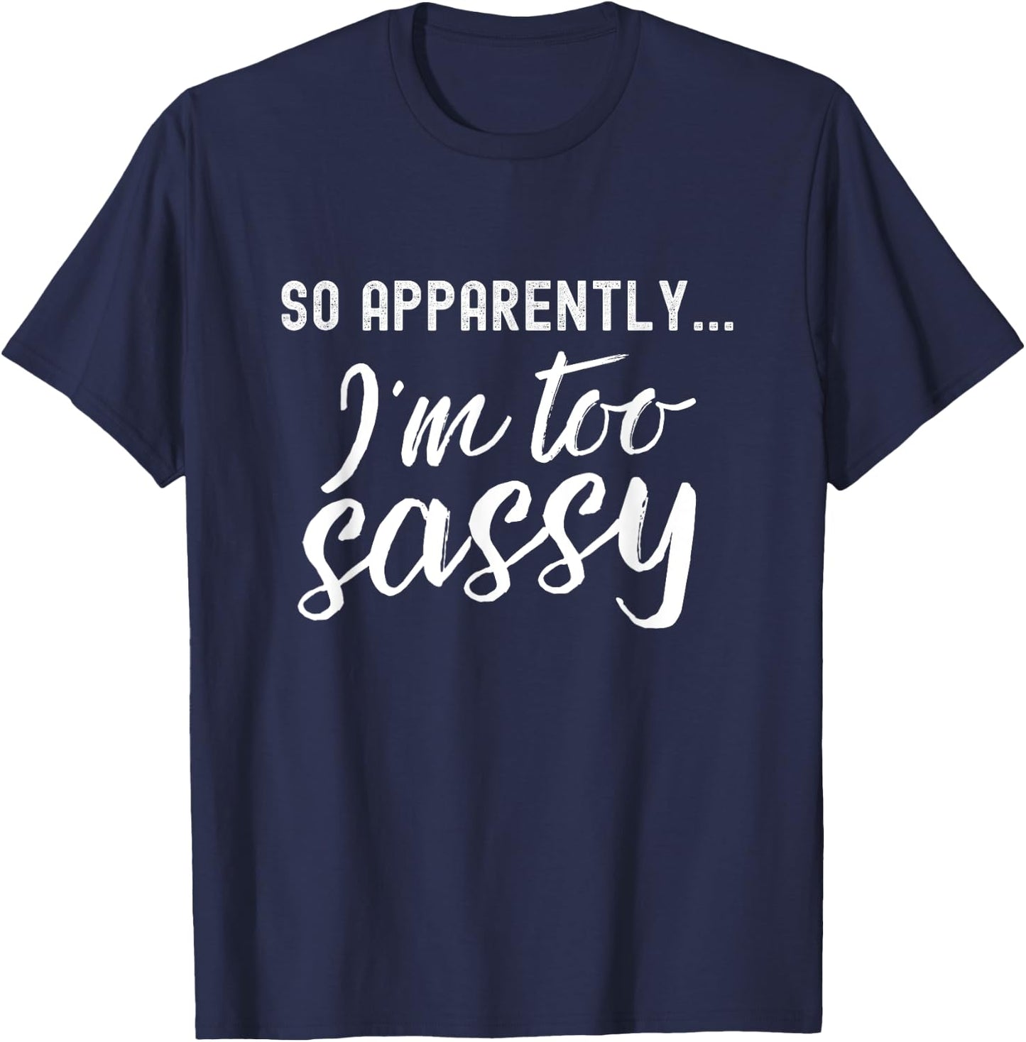 So Apparently I'm Too Sassy Humor T-Shirt - T-Shirt | Navy