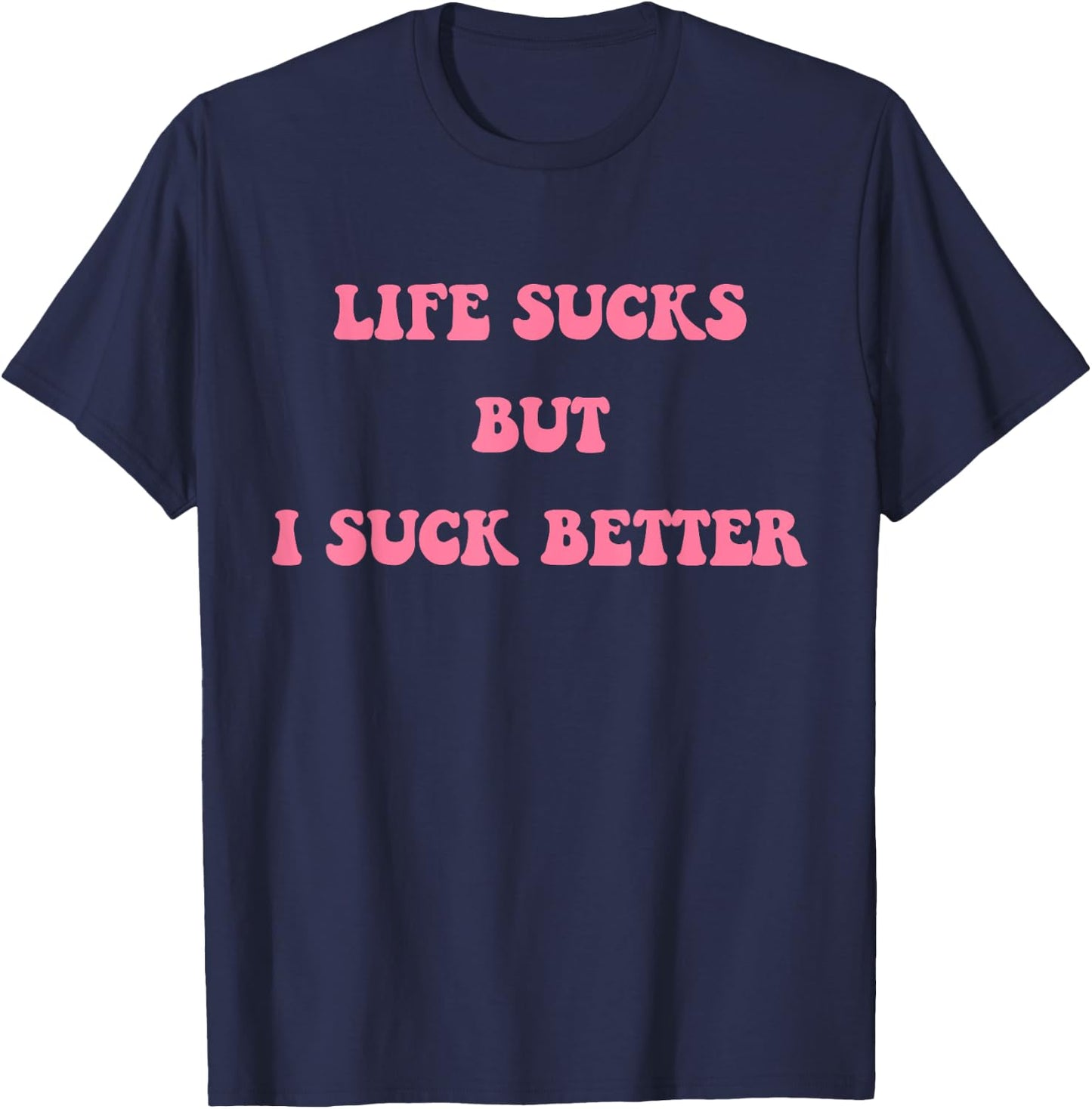 Life Sucks But I Suck Better Apparel T-Shirt - T-Shirt | Navy