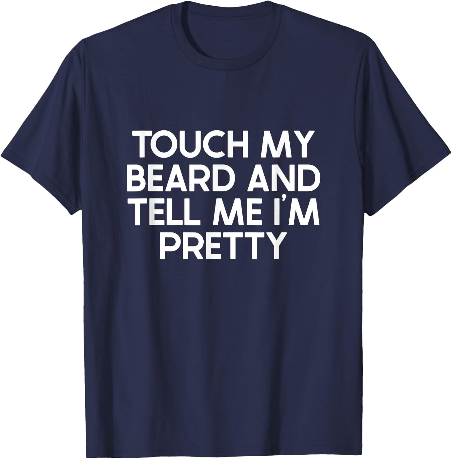 Beard Quote, Touch My Beard And Tell Me I'm Pretty T-Shirt - T-Shirt | Navy