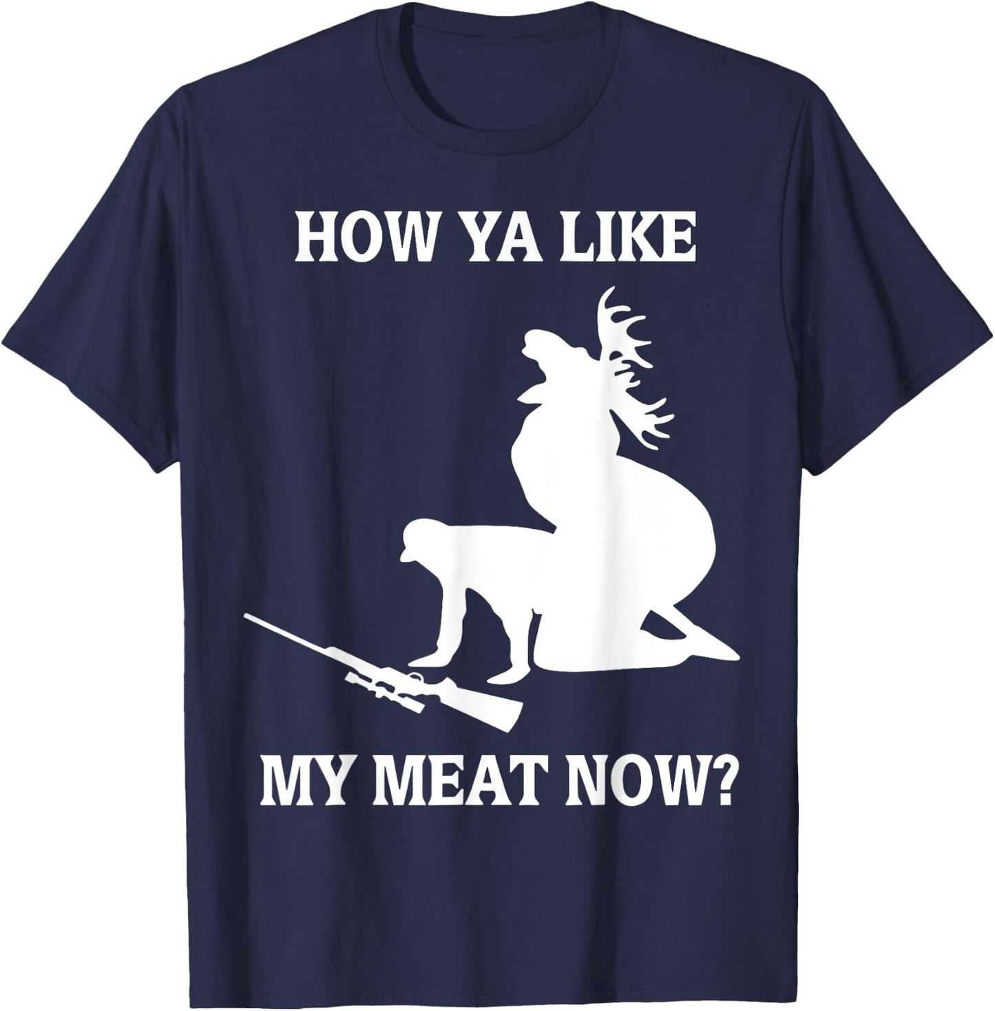 Funny Hunting How Ya Like My Meat Now T-Shirt - T-Shirt | Navy
