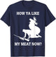 Funny Hunting How Ya Like My Meat Now T-Shirt - T-Shirt | Navy
