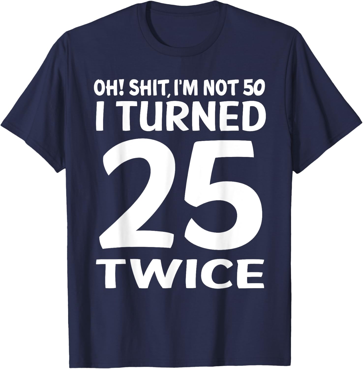 I Turned 25 Twice 50 Years Old Birthday Men Women Funny T-Shirt - T-Shirt | Navy