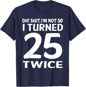 I Turned 25 Twice 50 Years Old Birthday Men Women Funny T-Shirt - T-Shirt | Navy