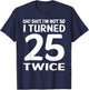 I Turned 25 Twice 50 Years Old Birthday Men Women Funny T-Shirt - T-Shirt | Navy