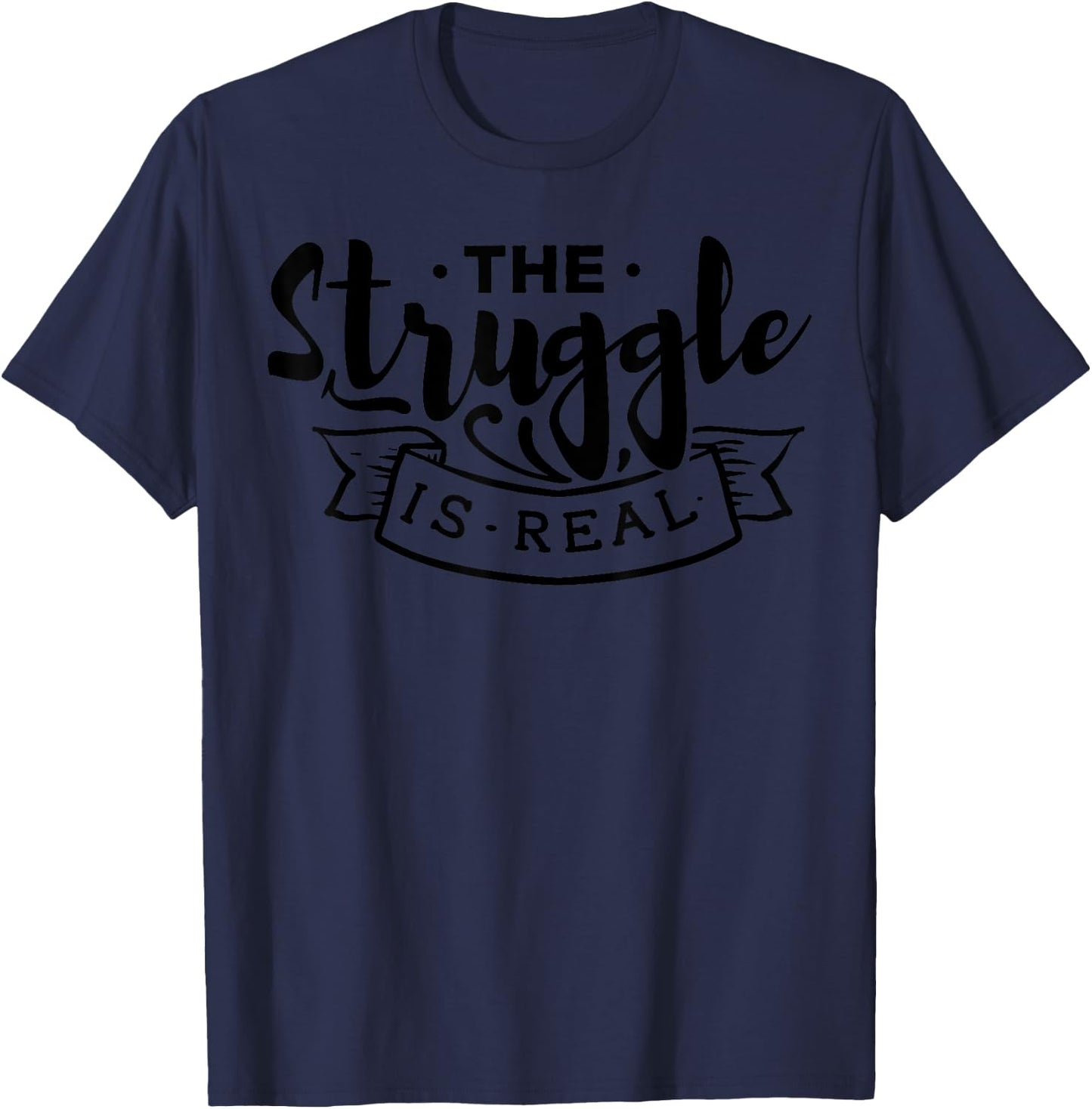 The Struggle Is Real Funny Design - Workout Design Edition T-Shirt - T-Shirt | Navy