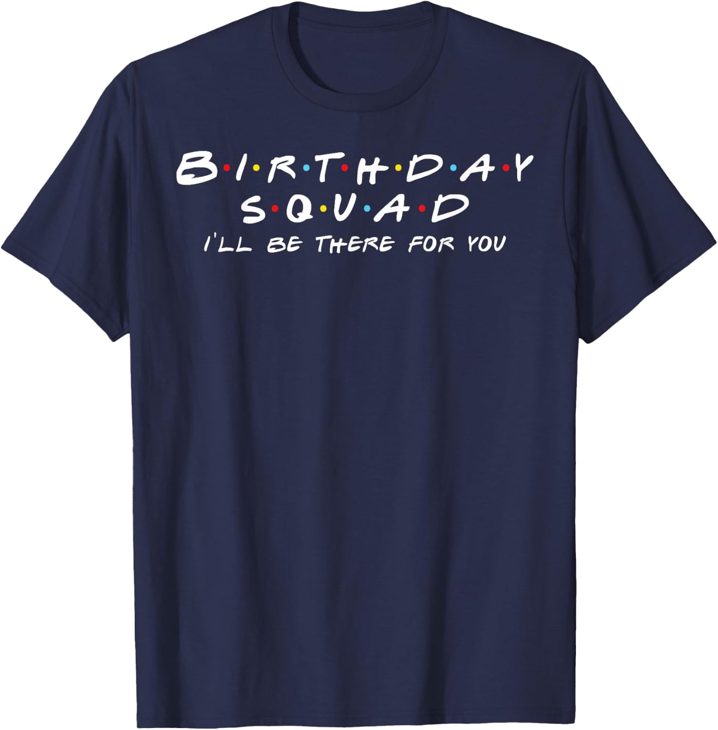 Birthday Squad I'll Be There For You Birthday Party Firends T-Shirt - T-Shirt | Navy