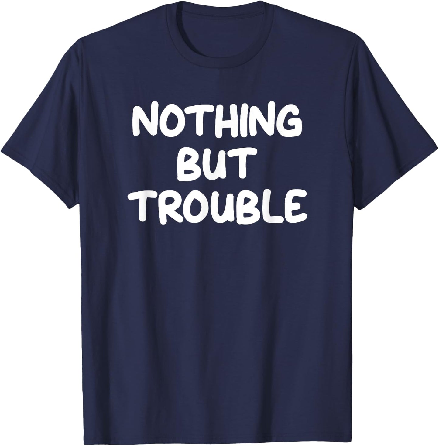 Nothing But Trouble, Funny, Jokes, Sarcastic T-Shirt - T-Shirt | Navy