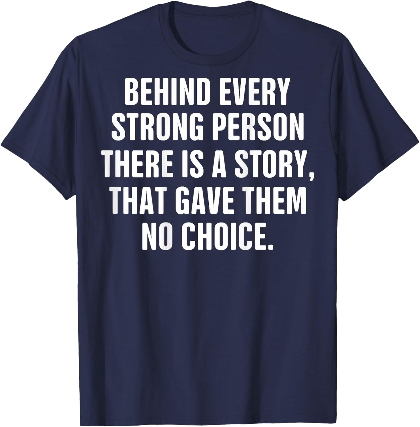 Behind Every Strong Person There Is A Story That Gave Them T-Shirt - T-Shirt | Navy