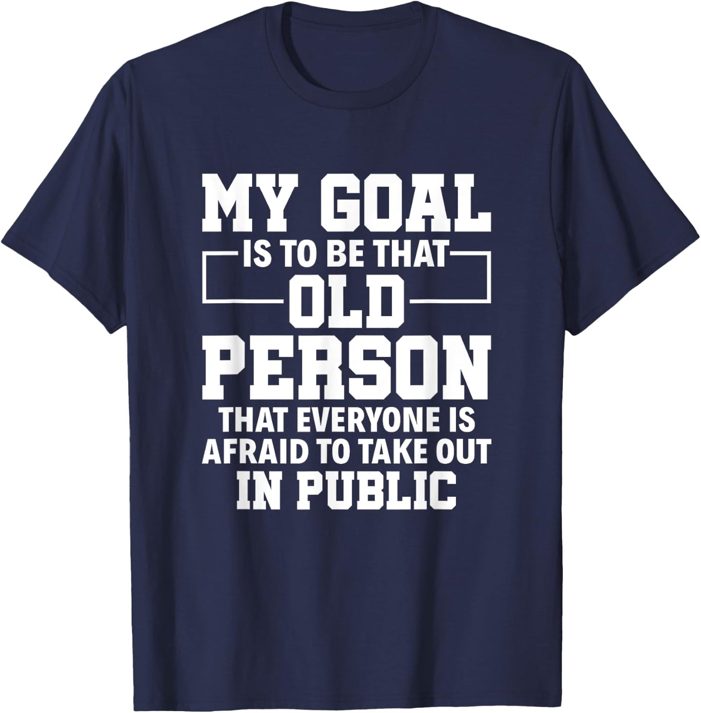 My Goal Is To Be That Old Person Senior Citizen Old People T-Shirt - T-Shirt | Navy