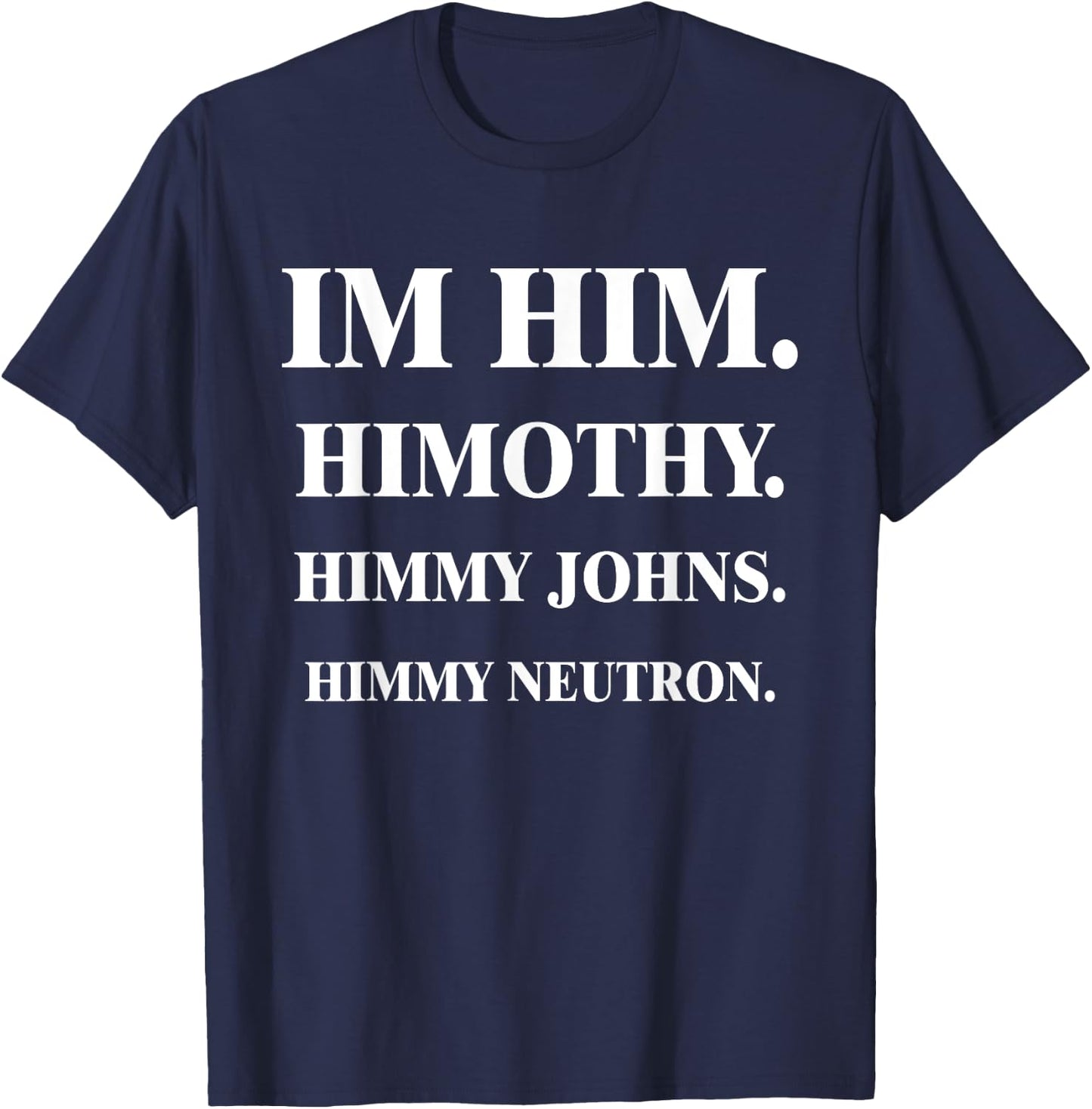 Im Him. Himothy. Himmy Johns. Himmy Neutron. T-Shirt - T-Shirt | Navy