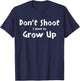 Don't Shoot I Want To Grow Up T-Shirt - T-Shirt | Navy