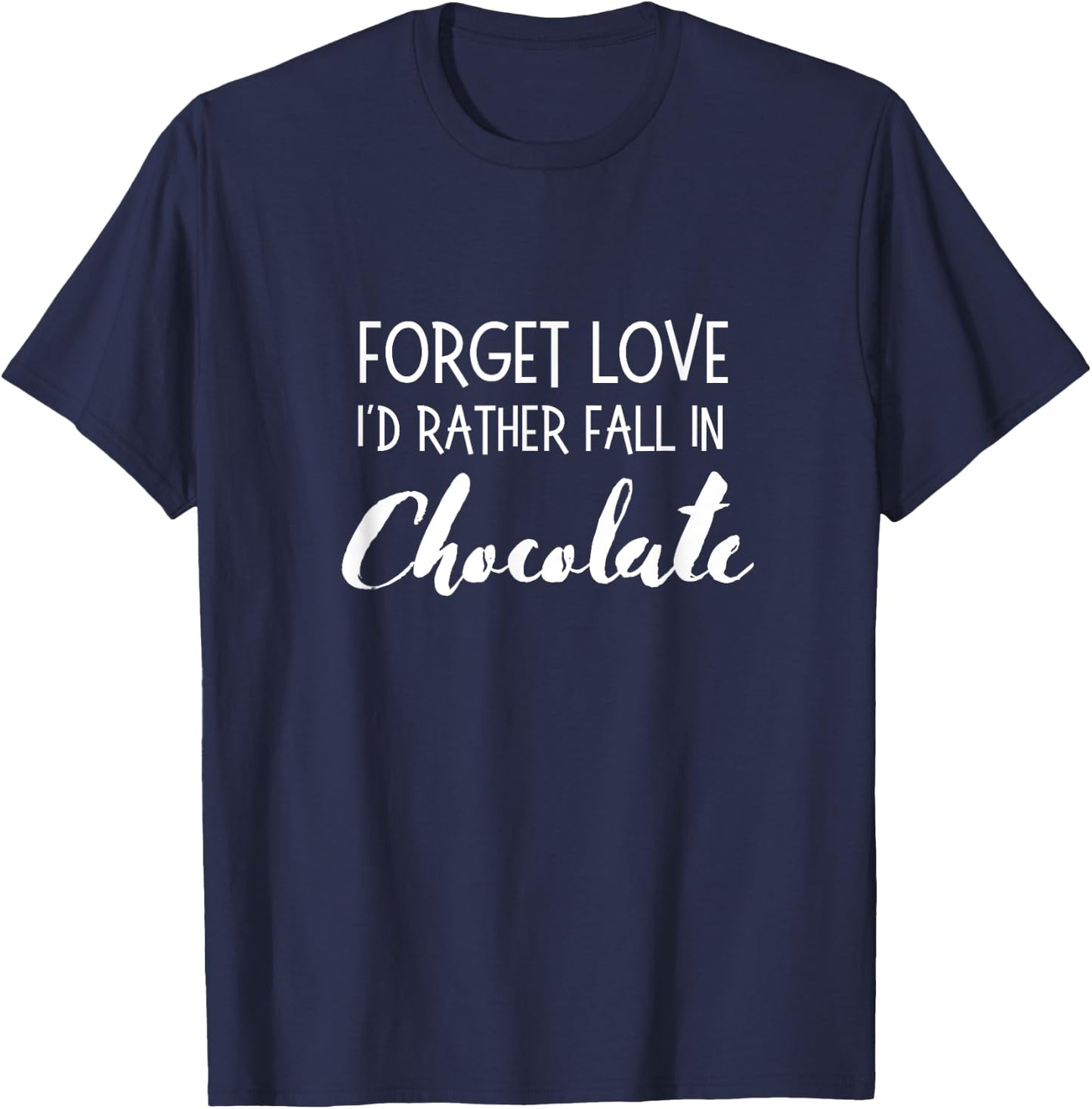Chocolate Forget Love I'd Rather Fall in Chocolate Funny T-Shirt - T-Shirt | Navy