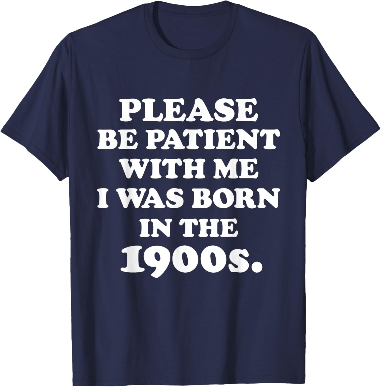 Please Be Patient With Me I Was Born in the 1900s. 20th Century Birthday Old Millennial Funny Cute Party Joke , Small, Black T-Shirt - T-Shirt | Navy