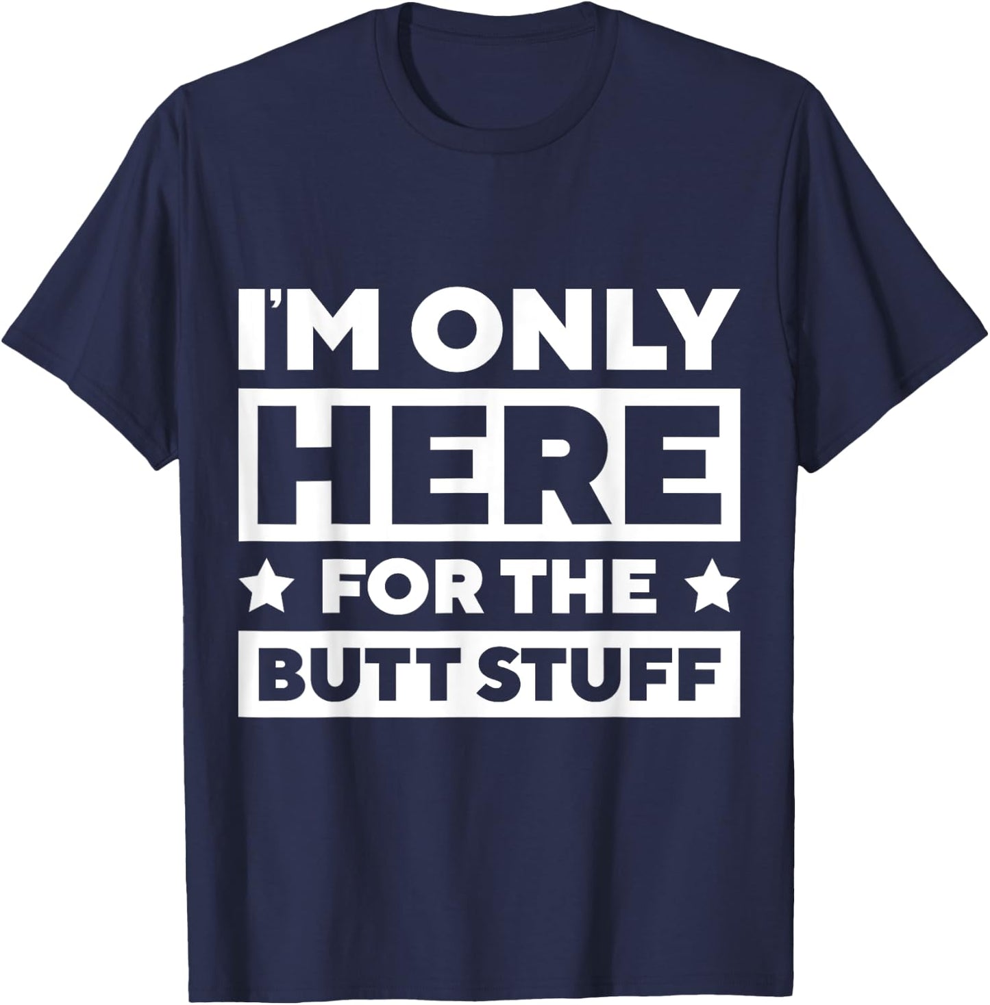 I’m Only Here For the Butt Stuff T-Shirt - T-Shirt | Navy