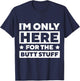 I’m Only Here For the Butt Stuff T-Shirt - T-Shirt | Navy