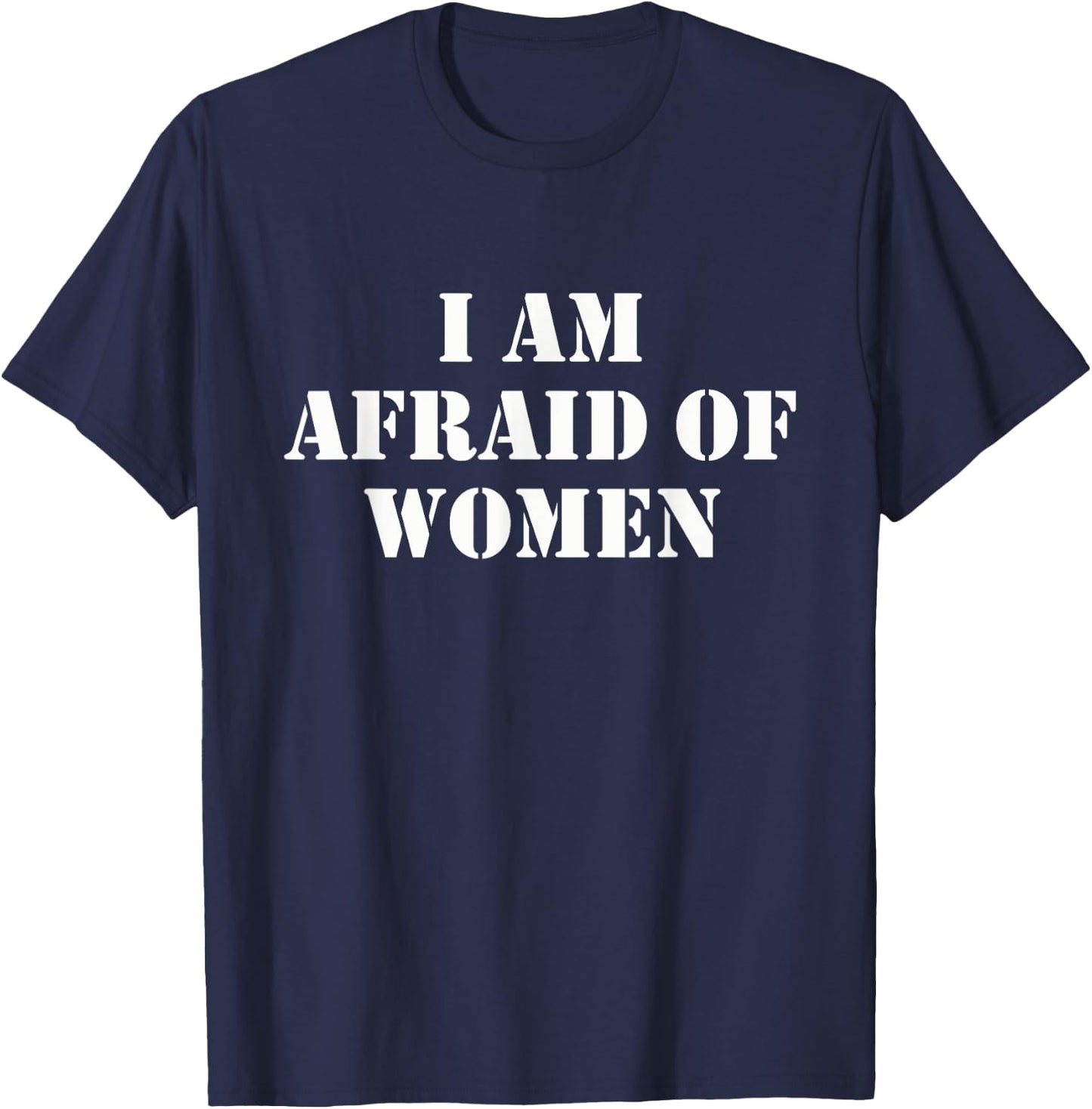 I'm Afraid Of Women Funny Sayings Scared Of T-Shirt - T-Shirt | Navy