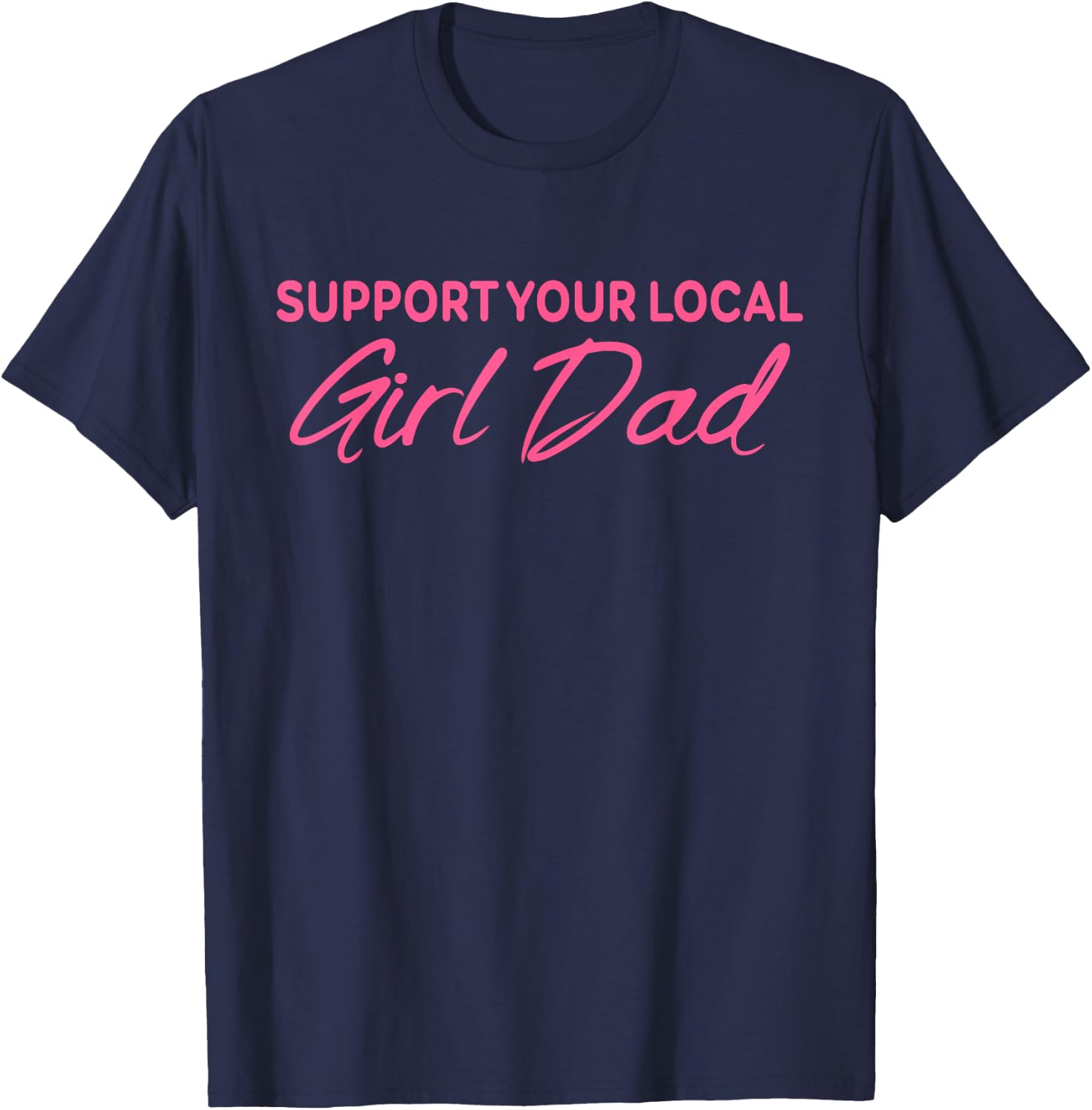 Support Your Local Girl Dad Quote T-Shirt - T-Shirt | Navy