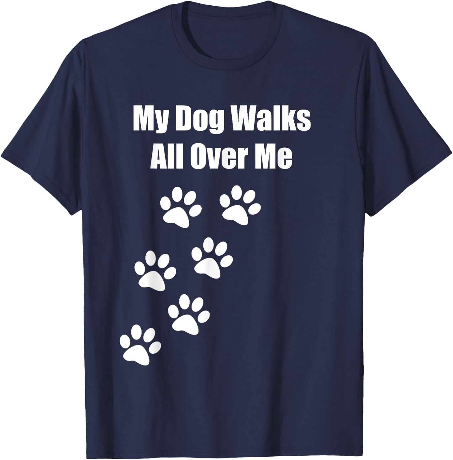 My Dog Walks All Over Me Funny Pet Lover Men Women Kids T-Shirt - T-Shirt | Navy