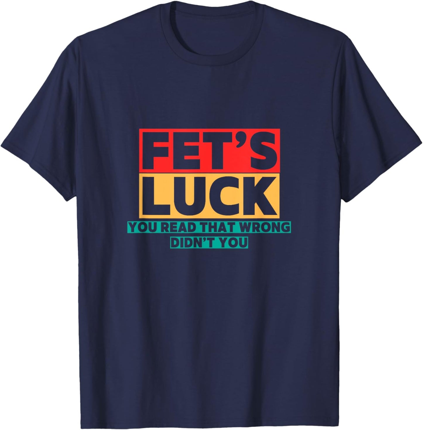 Fets Luck Funny Sarcastic Quote Vintage Retro Design T-Shirt - T-Shirt | Navy