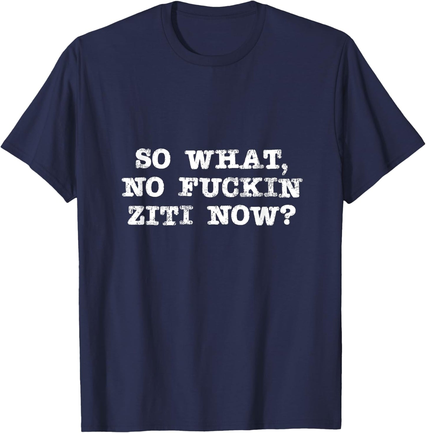 So What No Ziti Now Design T-Shirt - T-Shirt | Navy