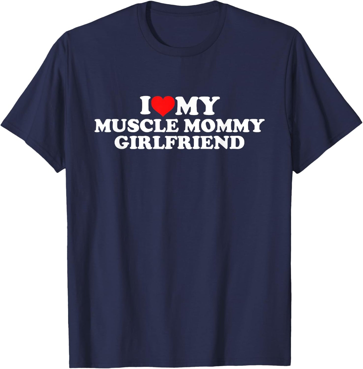 I Love My Muscle Mommy Girlfriend T-Shirt - T-Shirt | Navy