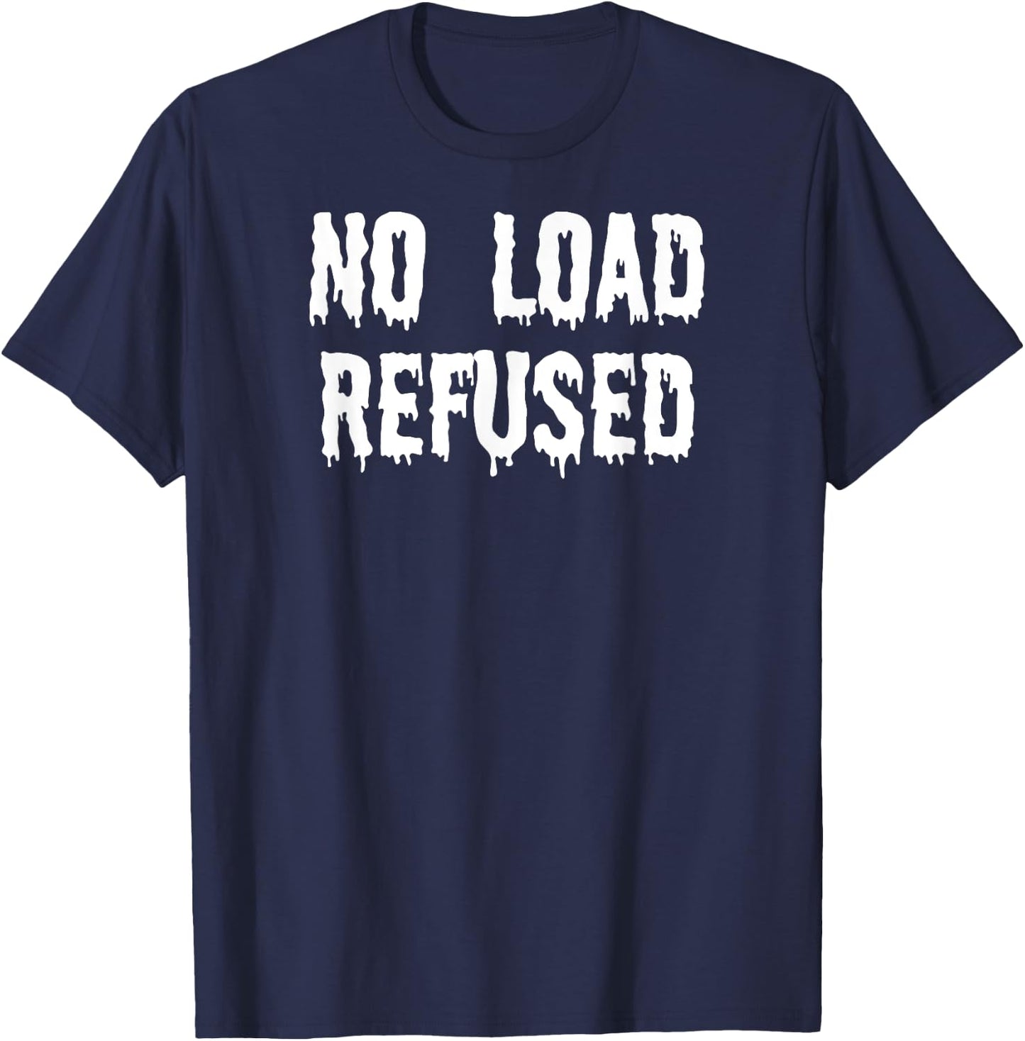 Fun Graphic-XXX-Gay Sexy Clothes, No Load Refused T-Shirt - T-Shirt | Navy
