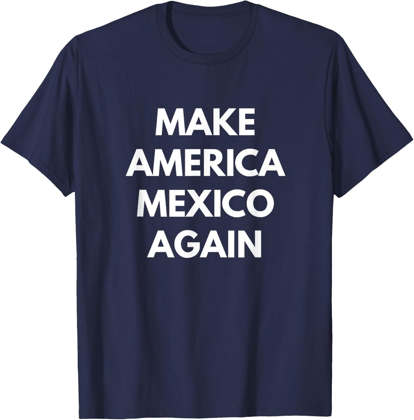 Make America Mexico Again - Funny Political Shirts T-Shirt - T-Shirt | Navy