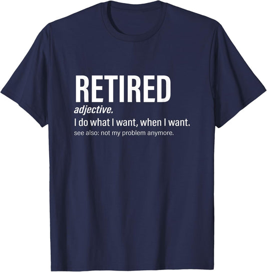 Retired Retirement I do what I want, when I want T-Shirt - T-Shirt | Navy
