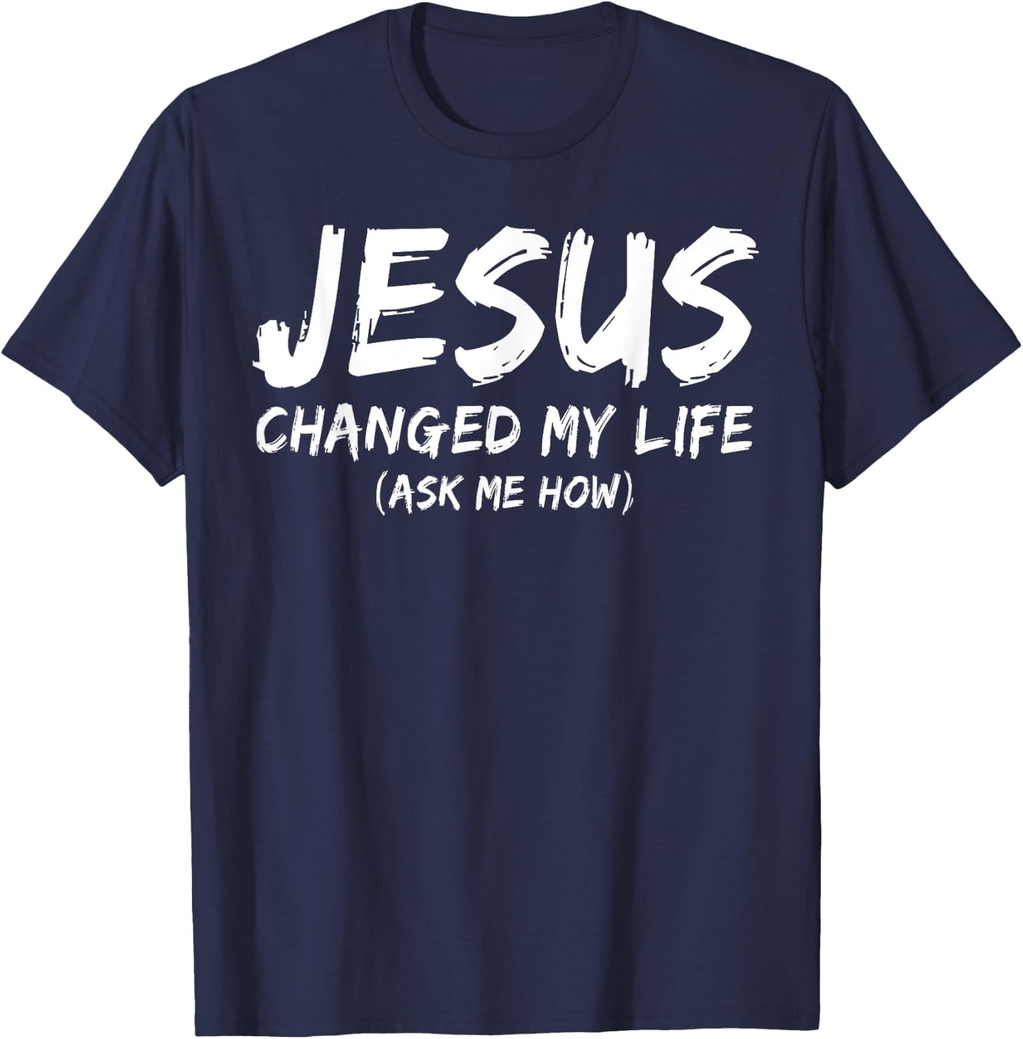 Jesus Changed My Life Ask Me How Christian Believer Faith T-Shirt - T-Shirt | Navy