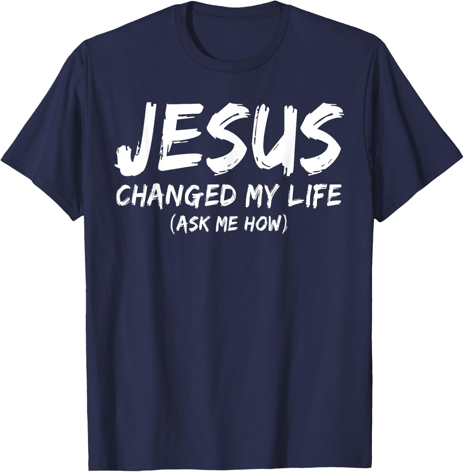 Jesus Changed My Life Ask Me How Christian Believer Faith T-Shirt - T-Shirt | Navy