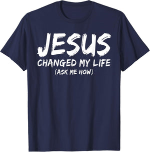 Jesus Changed My Life Ask Me How Christian Believer Faith T-Shirt - T-Shirt | Navy