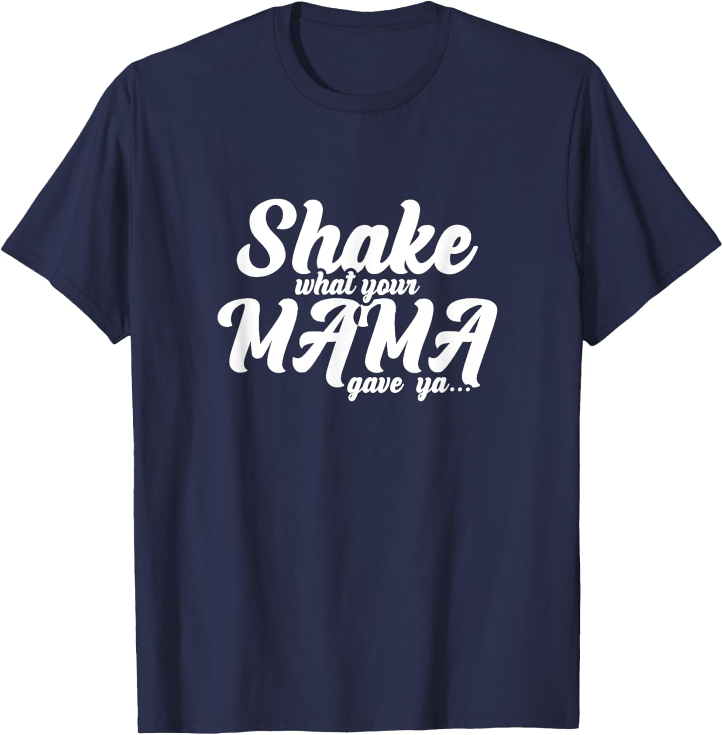 Shake What Your Mama Gave Ya Fun Statement T-Shirt - T-Shirt | Navy