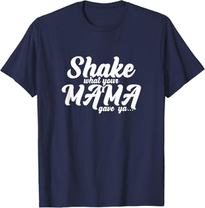 Shake What Your Mama Gave Ya Fun Statement T-Shirt - T-Shirt | Navy