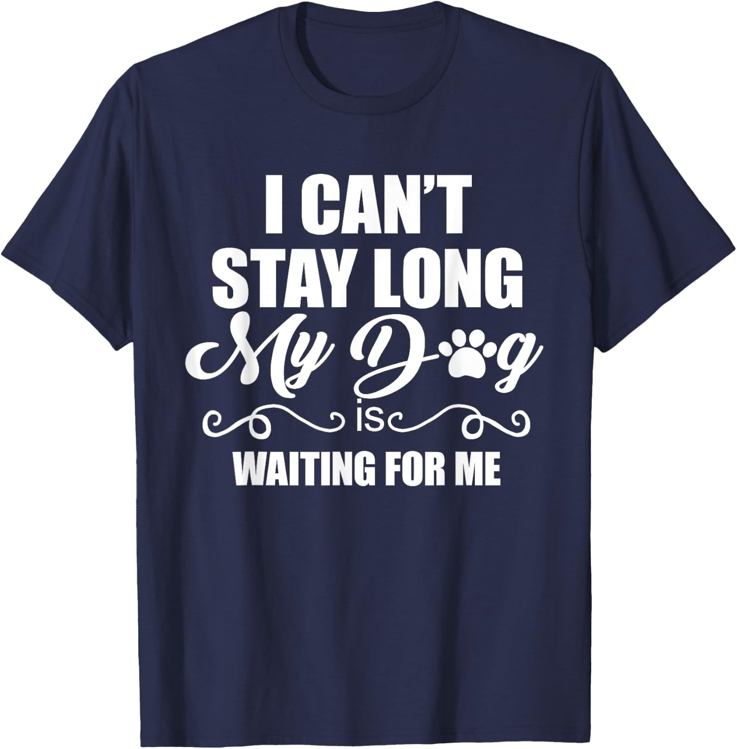 I Can't Stay Long. My Dog is Waiting For Me Funny Dog Lover Men Women T-Shirt - T-Shirt | Navy