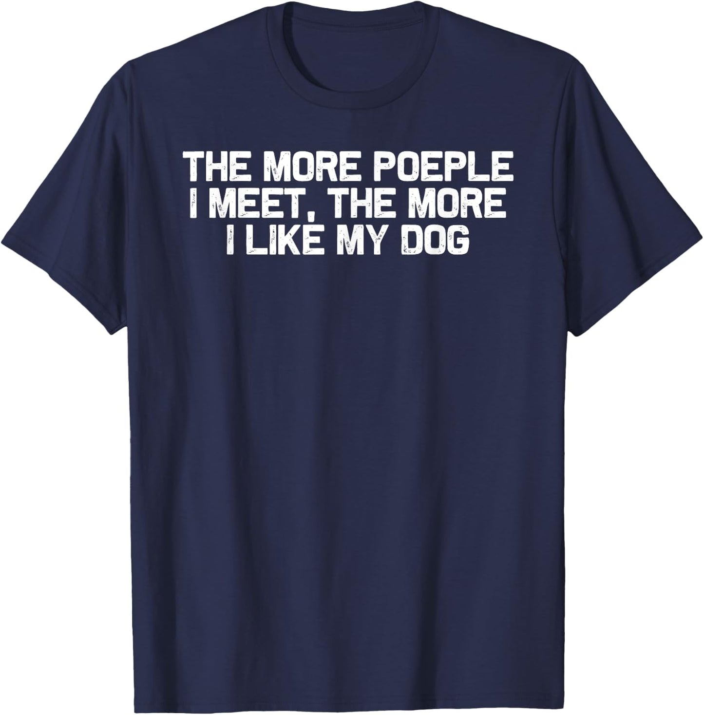 Funny Dog Mom The More People I Meet the More I Like My Dog T-Shirt - T-Shirt | Navy