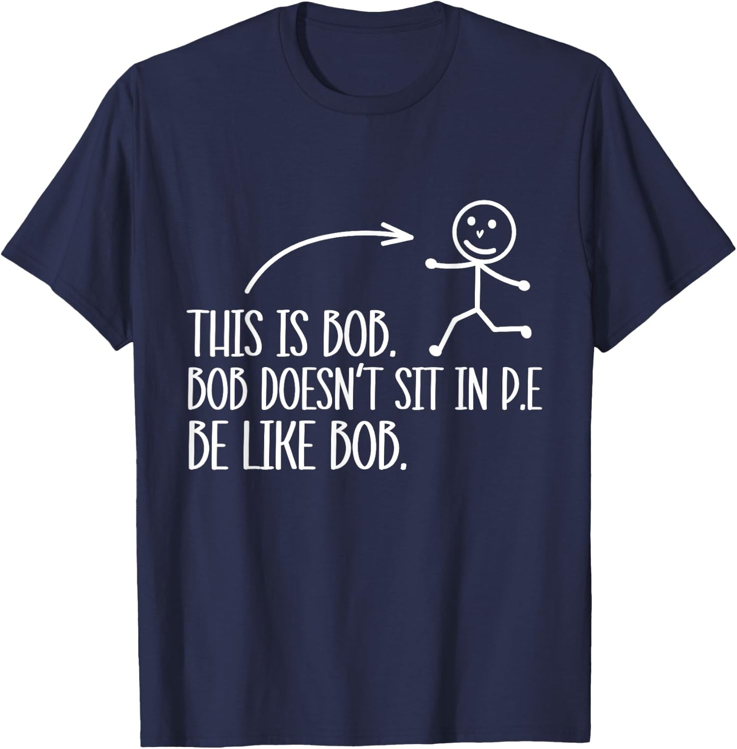 This Is Bob. Bob Desn't Sit In P.E Be Like Bob. T-Shirt - T-Shirt | Navy