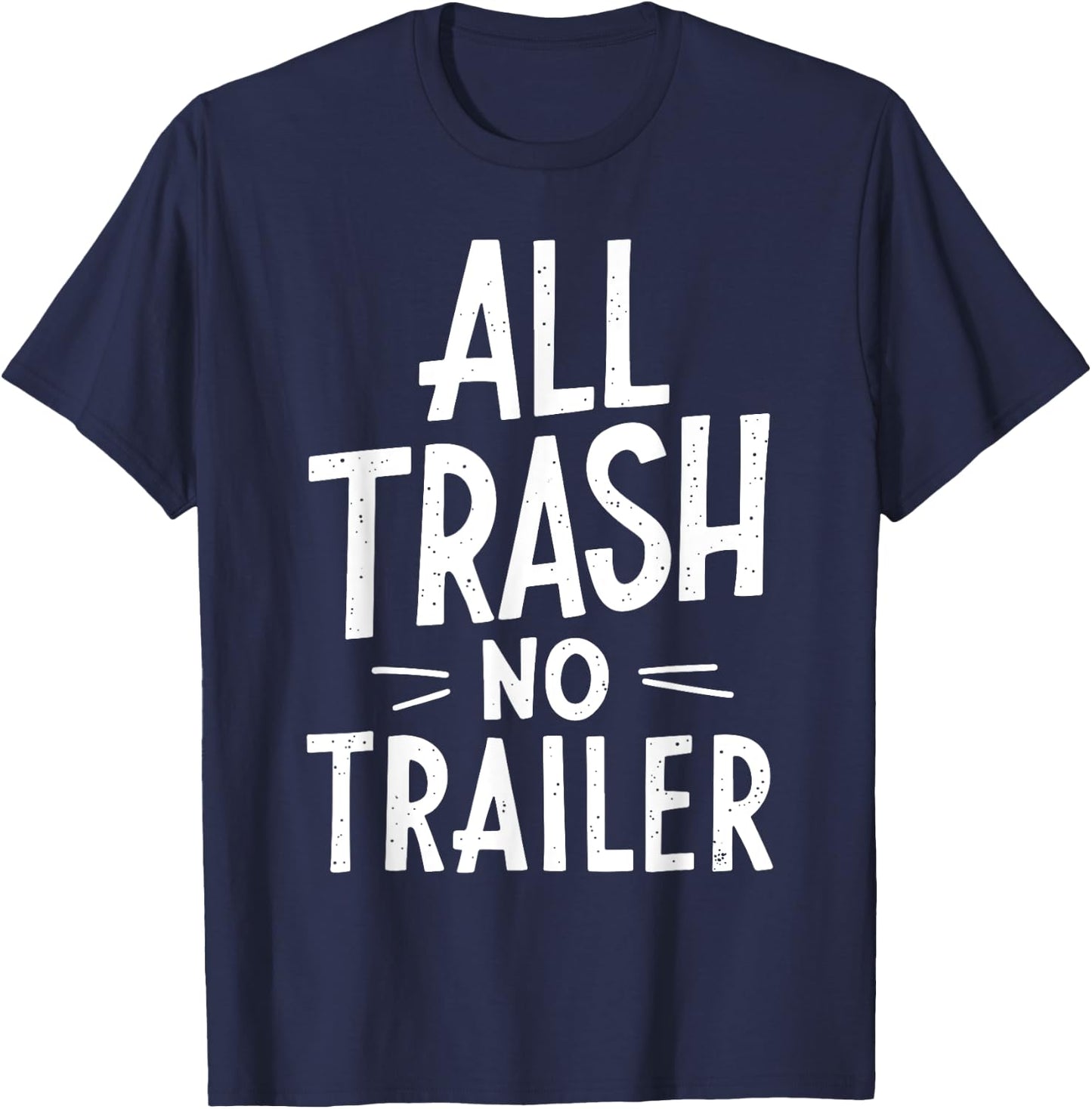 All Trash No Trailer Shirt Men Women Redneck T-Shirt - T-Shirt | Navy