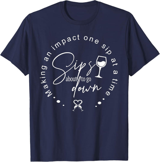 Sips About To Go Down Making An Impact One Sip At A Time T-Shirt - T-Shirt | Navy