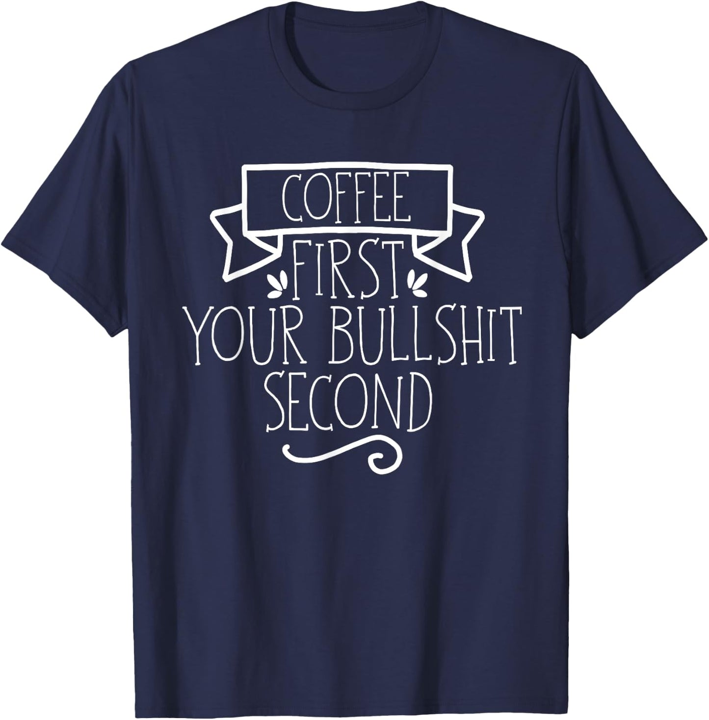 Coffee First Your Bullshit Second Funny Sarcasm Saying Cool T-Shirt - T-Shirt | Navy